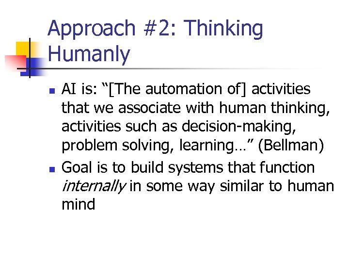 Approach #2: Thinking Humanly n n AI is: “[The automation of] activities that we