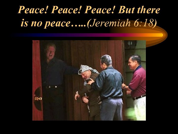 Peace! But there is no peace…. . (Jeremiah 6: 18) 
