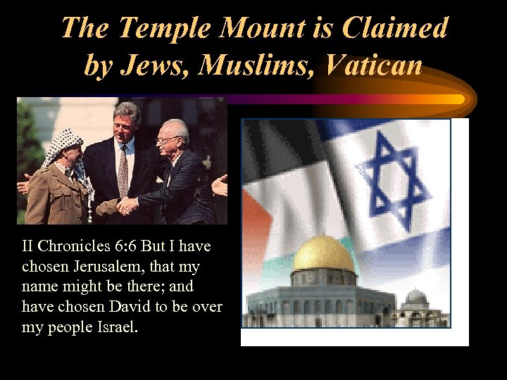 The Temple Mount is Claimed by Jews, Muslims, Vatican II Chronicles 6: 6 But