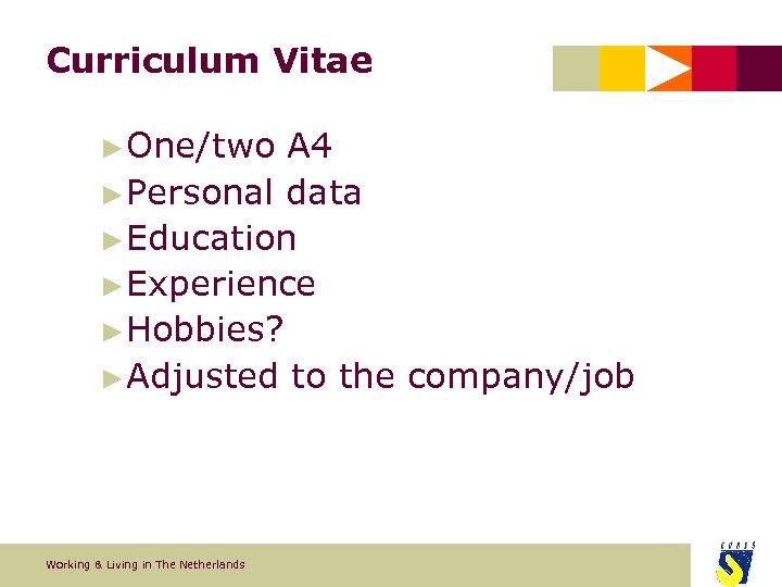 Curriculum Vitae ►One/two A 4 ►Personal data ►Education ►Experience ►Hobbies? ►Adjusted to the company/job