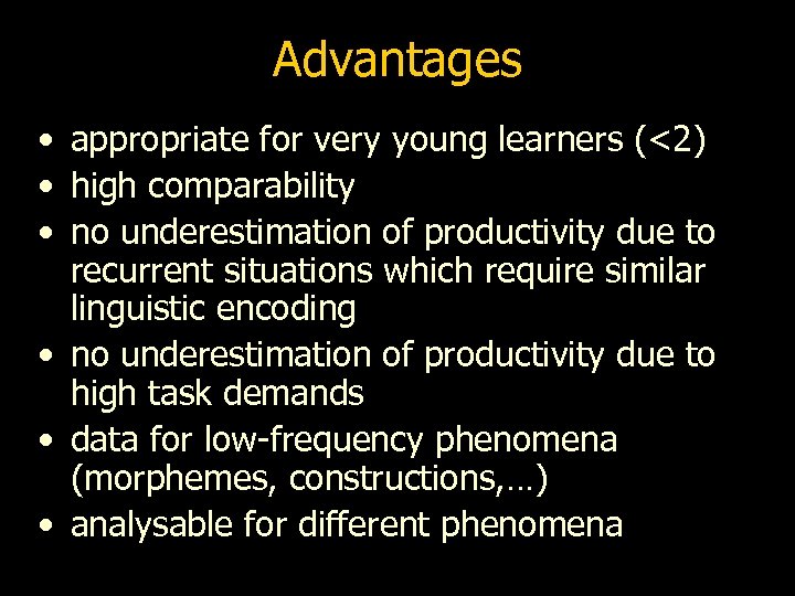 Advantages • appropriate for very young learners (<2) • high comparability • no underestimation