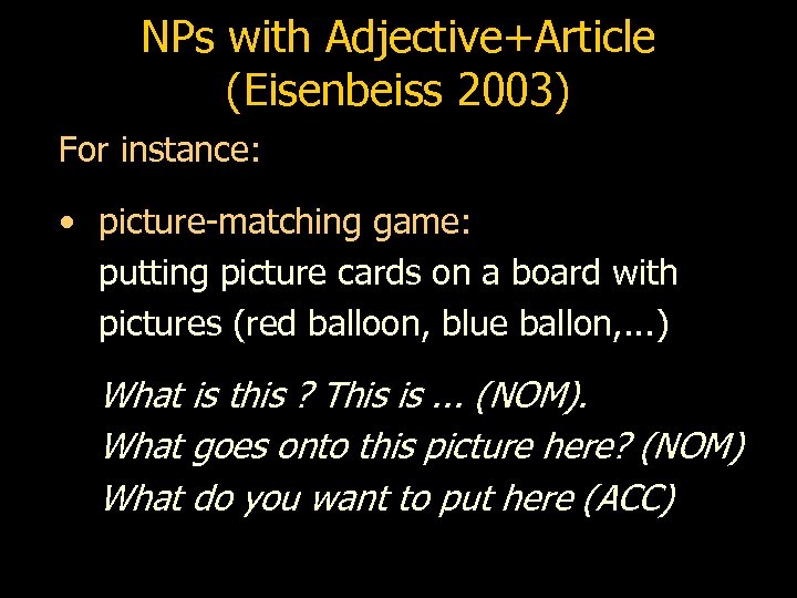 NPs with Adjective+Article (Eisenbeiss 2003) For instance: • picture-matching game: putting picture cards on