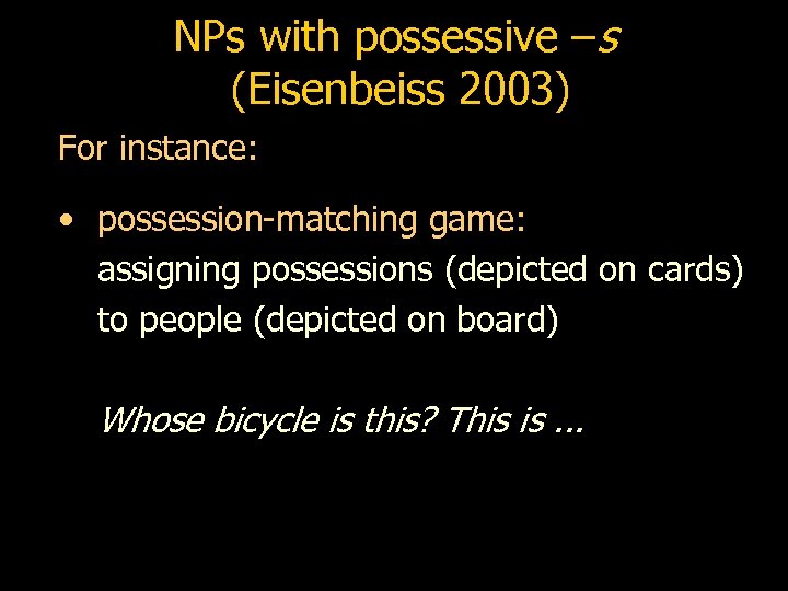 NPs with possessive –s (Eisenbeiss 2003) For instance: • possession-matching game: assigning possessions (depicted