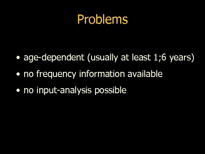 Problems • age-dependent (usually at least 1; 6 years) • no frequency information available