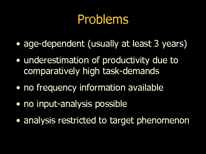 Problems • age-dependent (usually at least 3 years) • underestimation of productivity due to