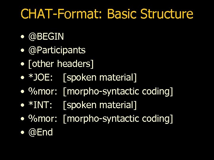 CHAT-Format: Basic Structure • • @BEGIN @Participants [other headers] *JOE: [spoken material] %mor: [morpho-syntactic