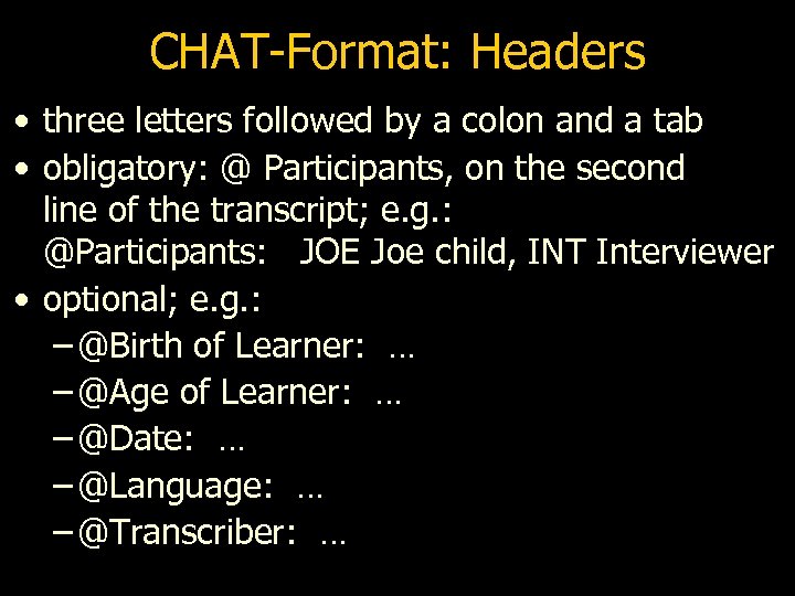 CHAT-Format: Headers • three letters followed by a colon and a tab • obligatory:
