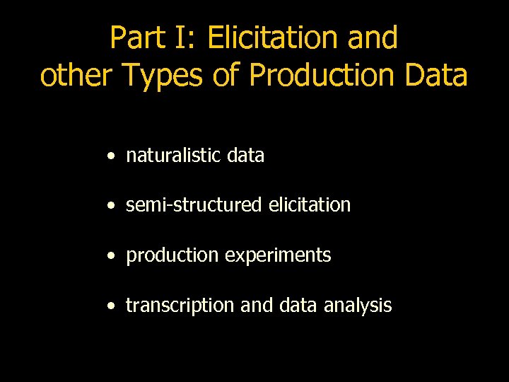 Part I: Elicitation and other Types of Production Data • naturalistic data • semi-structured
