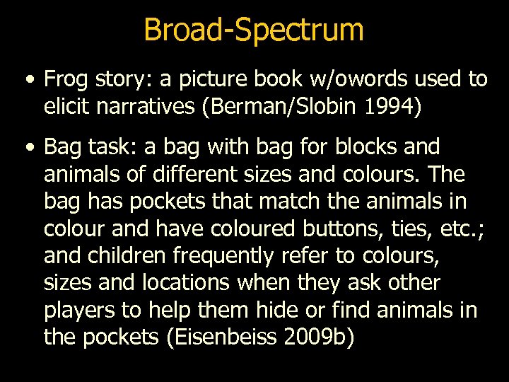 Broad-Spectrum • Frog story: a picture book w/owords used to elicit narratives (Berman/Slobin 1994)