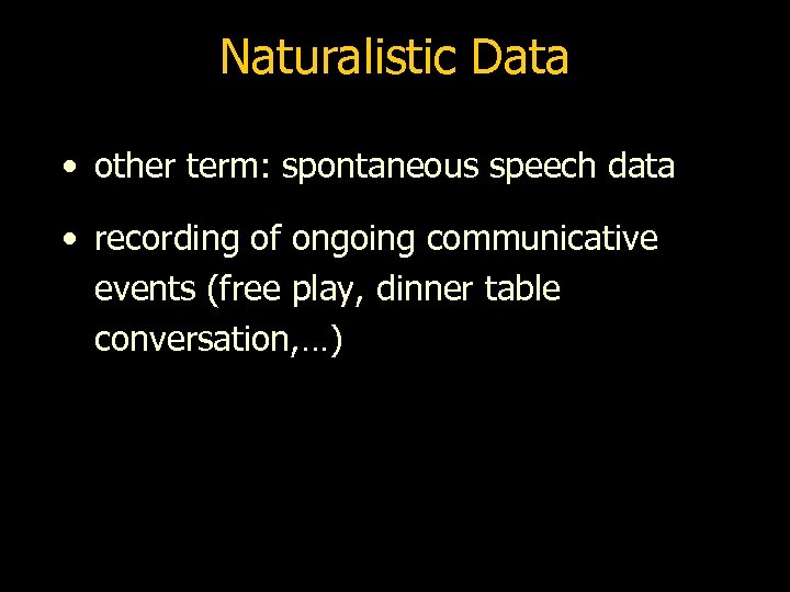 Naturalistic Data • other term: spontaneous speech data • recording of ongoing communicative events