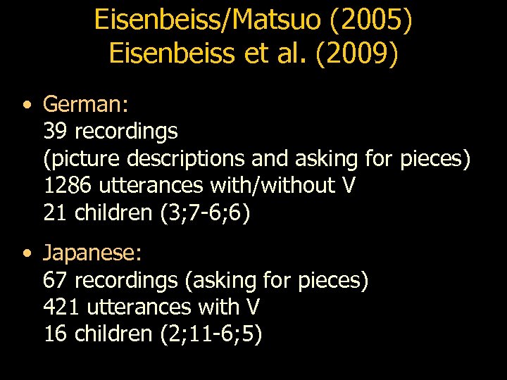 Eisenbeiss/Matsuo (2005) Eisenbeiss et al. (2009) • German: 39 recordings (picture descriptions and asking
