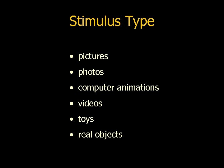 Stimulus Type • pictures • photos • computer animations • videos • toys •