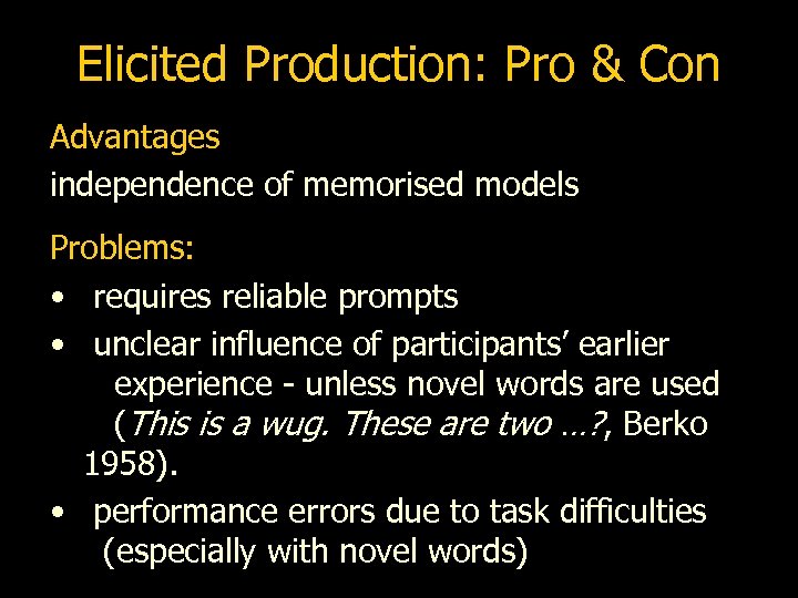 Elicited Production: Pro & Con Advantages independence of memorised models Problems: • requires reliable