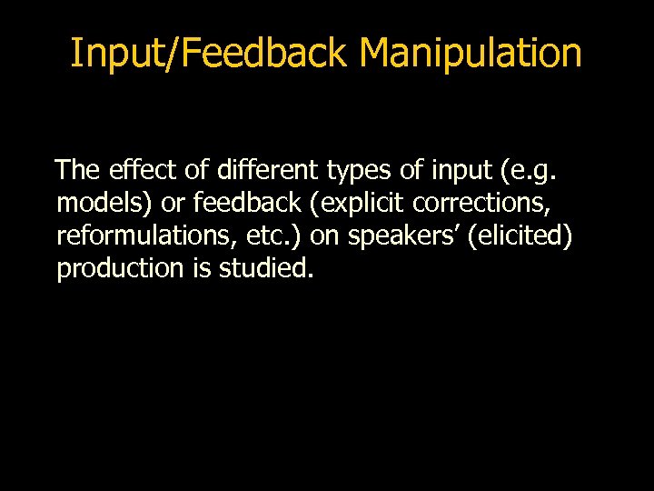 Input/Feedback Manipulation The effect of different types of input (e. g. models) or feedback