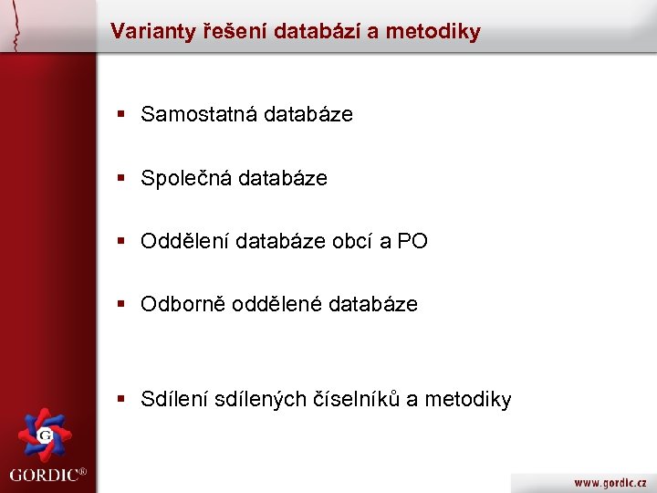 Varianty řešení databází a metodiky § Samostatná databáze § Společná databáze § Oddělení databáze