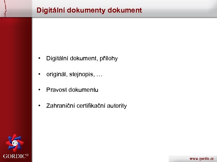 Digitální dokumenty dokument • Digitální dokument, přílohy • originál, stejnopis, … • Pravost dokumentu