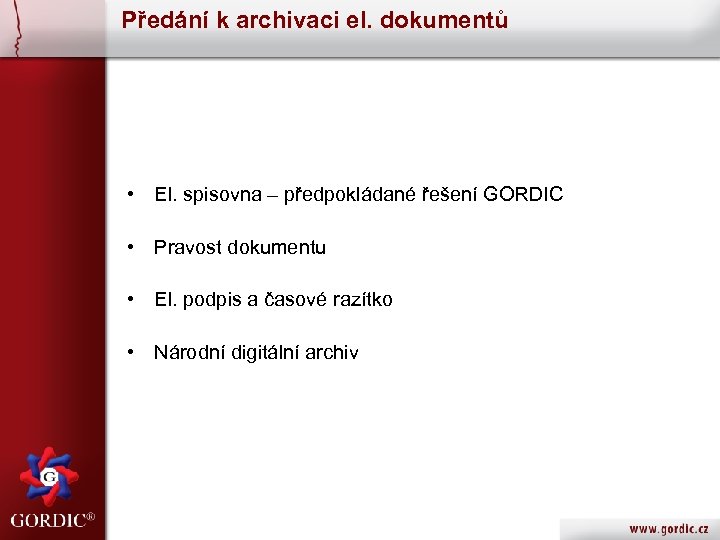Předání k archivaci el. dokumentů • El. spisovna – předpokládané řešení GORDIC • Pravost