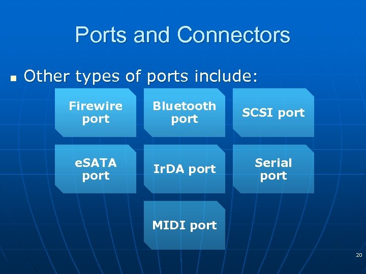 Ports and Connectors n Other types of ports include: Firewire port Bluetooth port SCSI