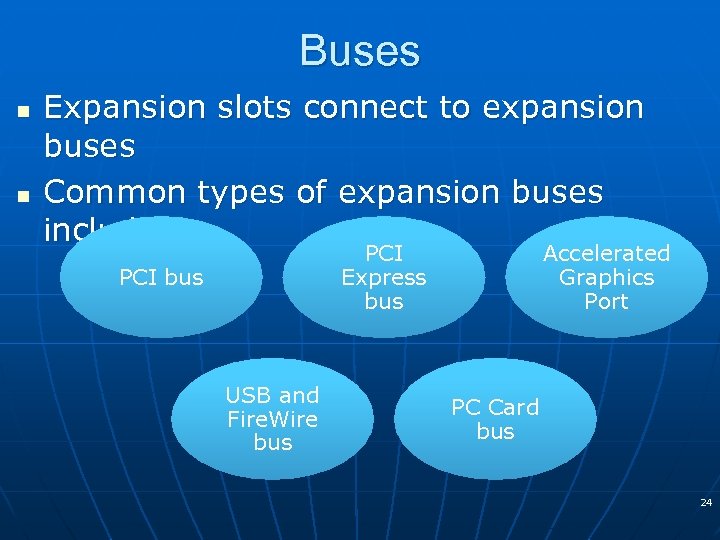 Buses n n Expansion slots connect to expansion buses Common types of expansion buses