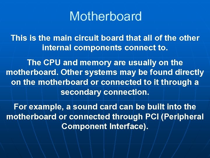 Motherboard This is the main circuit board that all of the other internal components