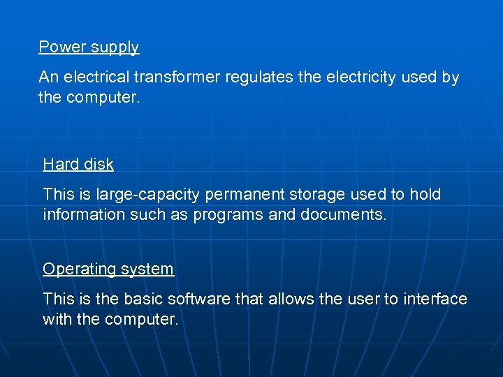 Power supply An electrical transformer regulates the electricity used by the computer. Hard disk