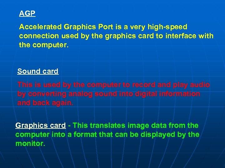 AGP Accelerated Graphics Port is a very high-speed connection used by the graphics card