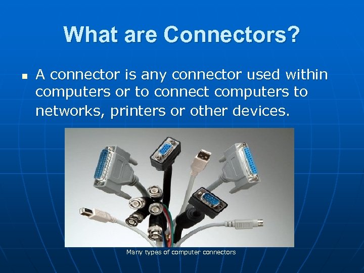 What are Connectors? n A connector is any connector used within computers or to