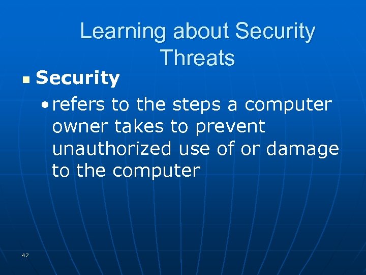 Learning about Security Threats n 47 Security • refers to the steps a computer