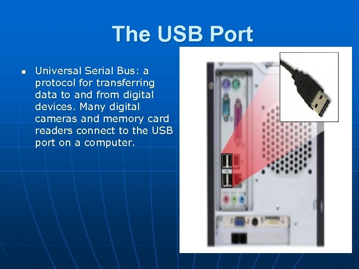  The USB Port n Universal Serial Bus: a protocol for transferring data to