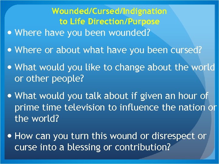 Wounded/Cursed/Indignation to Life Direction/Purpose Where have you been wounded? Where or about what have