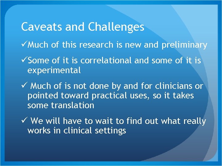 Caveats and Challenges üMuch of this research is new and preliminary üSome of it