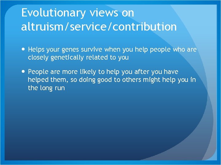 Evolutionary views on altruism/service/contribution Helps your genes survive when you help people who are