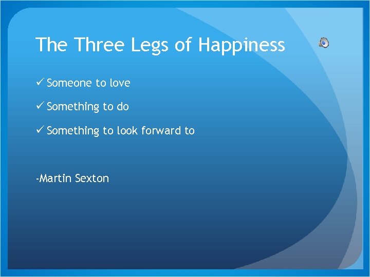 The Three Legs of Happiness ü Someone to love ü Something to do ü
