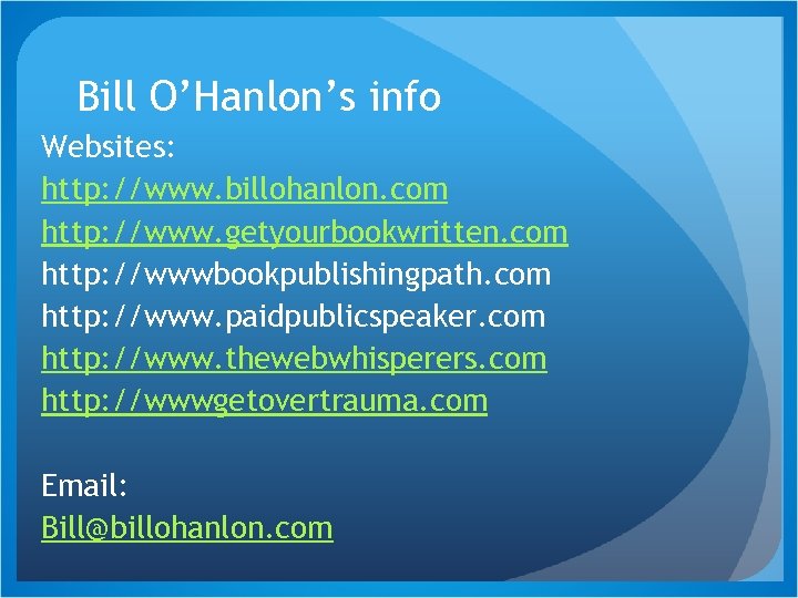 Bill O’Hanlon’s info Websites: http: //www. billohanlon. com http: //www. getyourbookwritten. com http: //wwwbookpublishingpath.