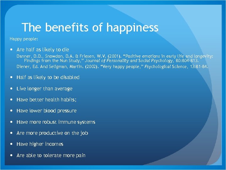 The benefits of happiness Happy people: Are half as likely to die Danner, D.
