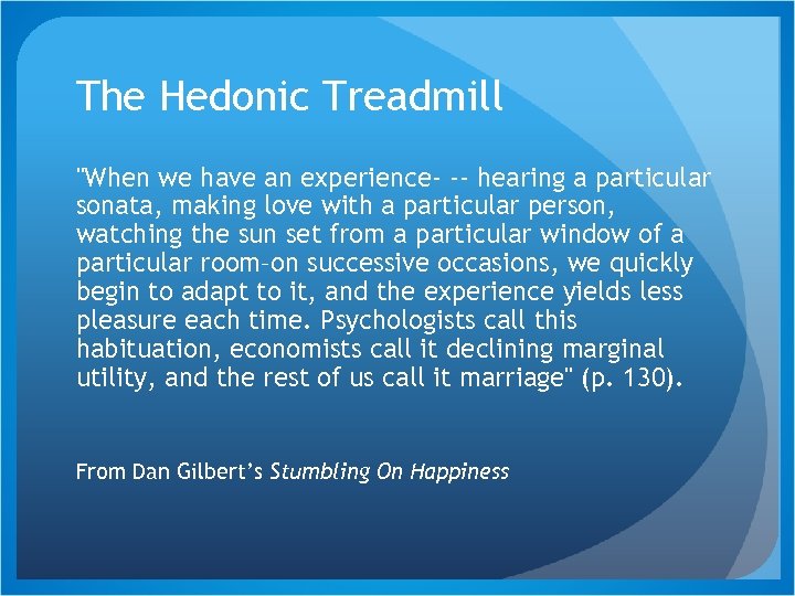The Hedonic Treadmill "When we have an experience -- hearing a particular sonata, making