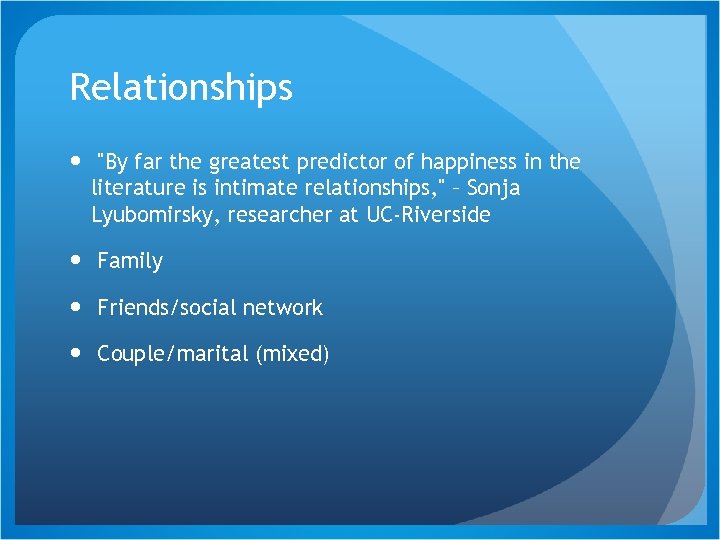 Relationships "By far the greatest predictor of happiness in the literature is intimate relationships,