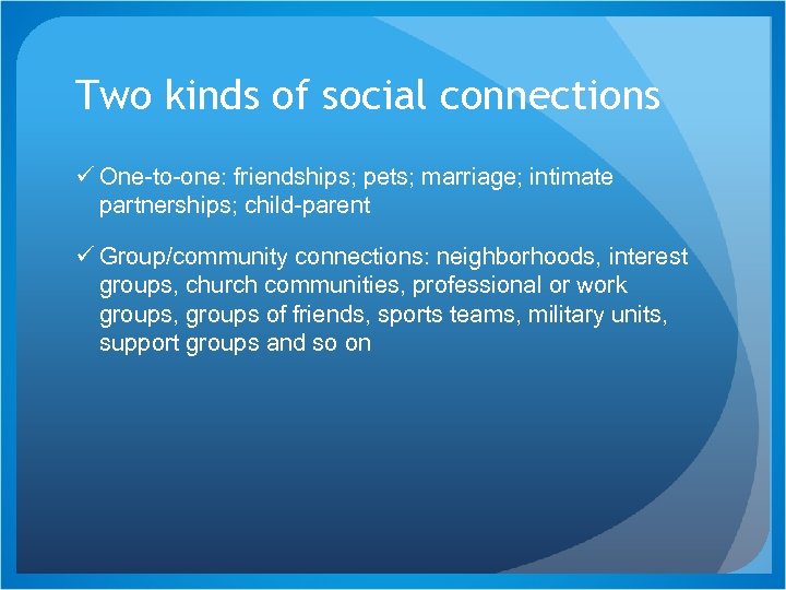 Two kinds of social connections ü One-to-one: friendships; pets; marriage; intimate partnerships; child-parent ü