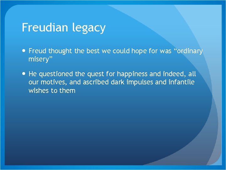 Freudian legacy Freud thought the best we could hope for was “ordinary misery” He