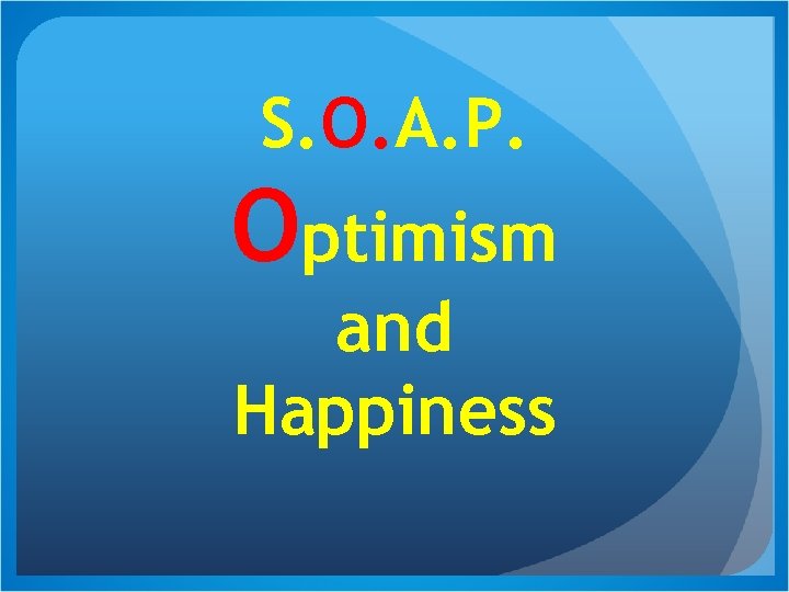 S. O. A. P. Optimism and Happiness 