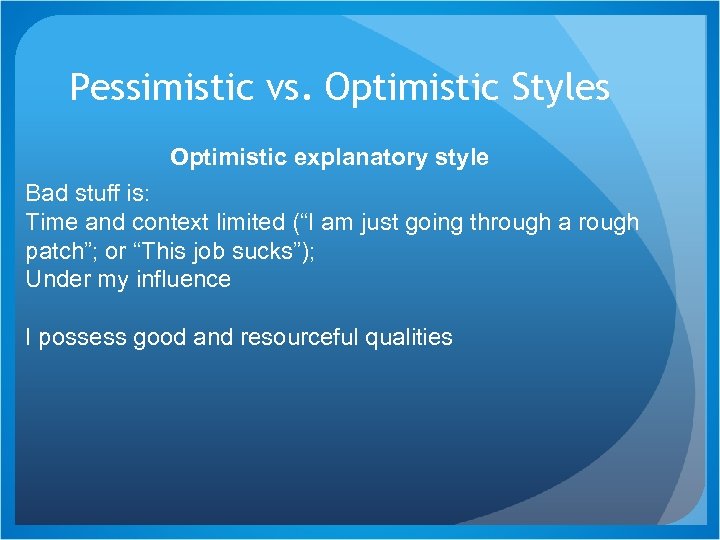 Pessimistic vs. Optimistic Styles Optimistic explanatory style Bad stuff is: Time and context limited