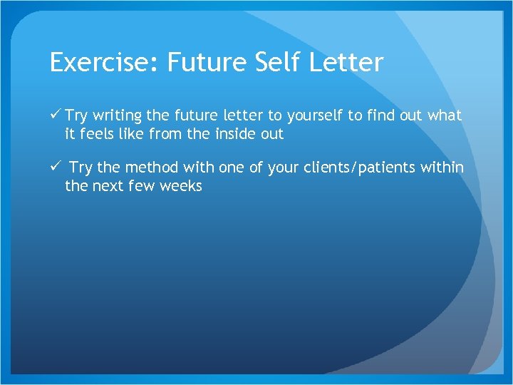 Exercise: Future Self Letter ü Try writing the future letter to yourself to find