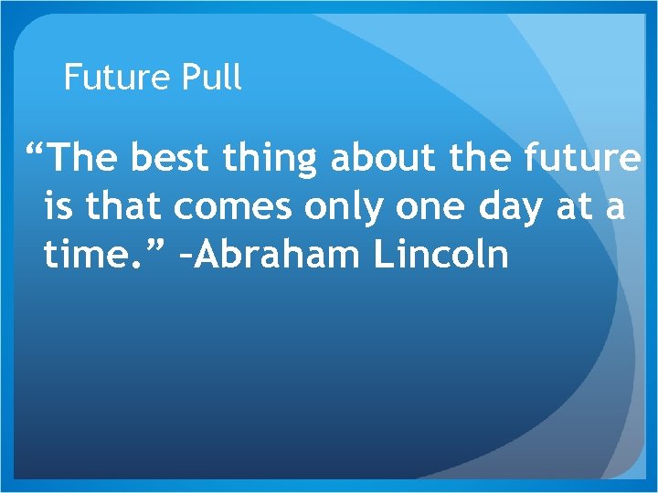 Future Pull “The best thing about the future is that comes only one day