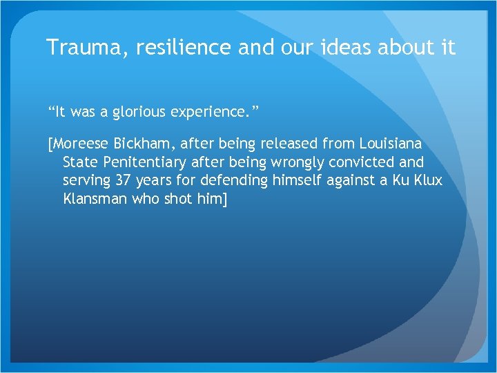 Trauma, resilience and our ideas about it “It was a glorious experience. ” [Moreese