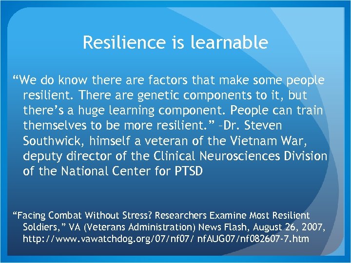Resilience is learnable “We do know there are factors that make some people resilient.