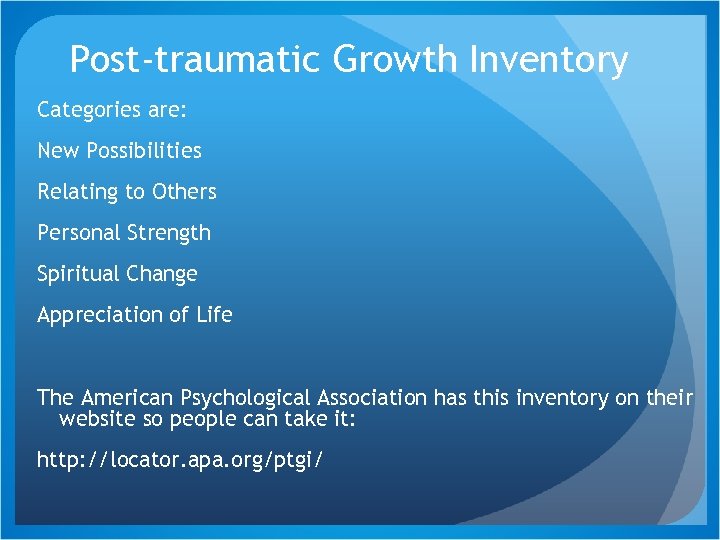 Post-traumatic Growth Inventory Categories are: New Possibilities Relating to Others Personal Strength Spiritual Change