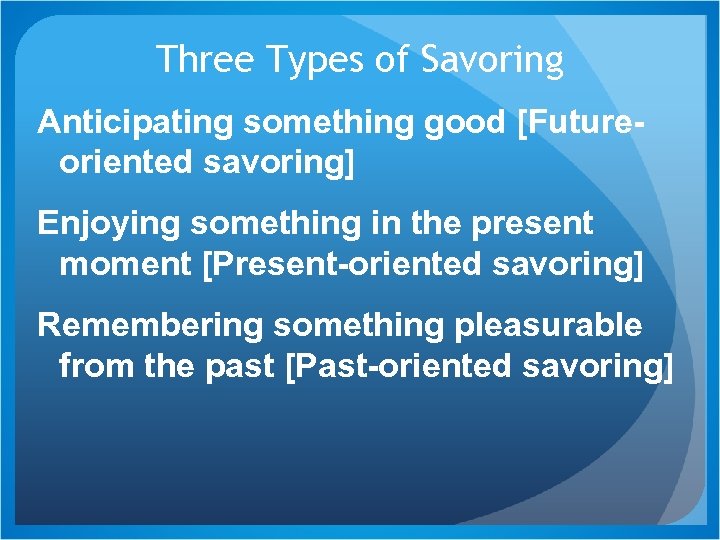 Three Types of Savoring Anticipating something good [Futureoriented savoring] Enjoying something in the present