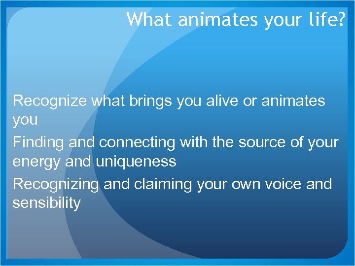 What animates your life? Recognize what brings you alive or animates you Finding and