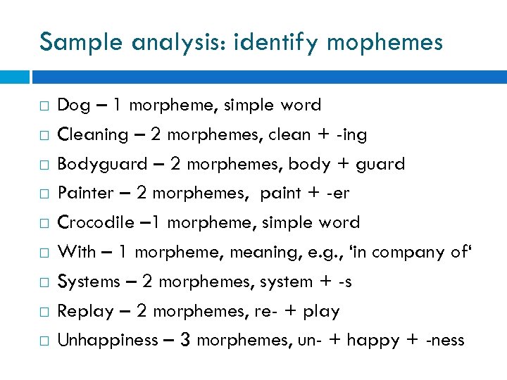 Sample analysis: identify mophemes Dog – 1 morpheme, simple word Cleaning – 2 morphemes,