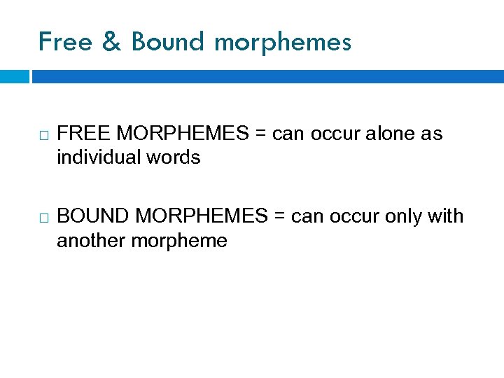 Free & Bound morphemes FREE MORPHEMES = can occur alone as individual words BOUND